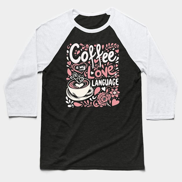 Coffee Is My Love Language Baseball T-Shirt by Shadowisper